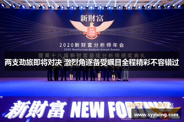 两支劲旅即将对决 激烈角逐备受瞩目全程精彩不容错过