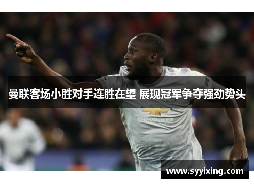 曼联客场小胜对手连胜在望 展现冠军争夺强劲势头