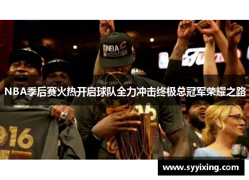 NBA季后赛火热开启球队全力冲击终极总冠军荣耀之路