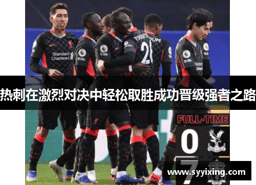 热刺在激烈对决中轻松取胜成功晋级强者之路