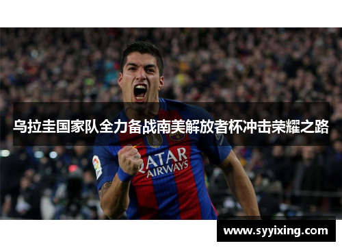 乌拉圭国家队全力备战南美解放者杯冲击荣耀之路