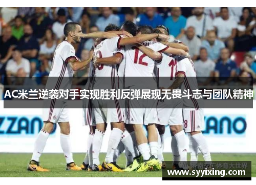 AC米兰逆袭对手实现胜利反弹展现无畏斗志与团队精神