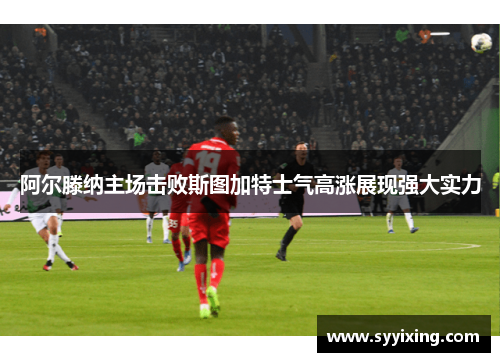 阿尔滕纳主场击败斯图加特士气高涨展现强大实力