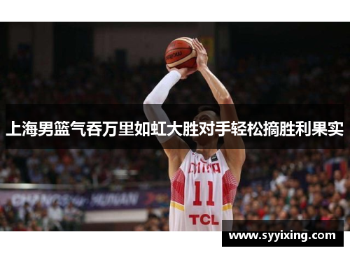 上海男篮气吞万里如虹大胜对手轻松摘胜利果实