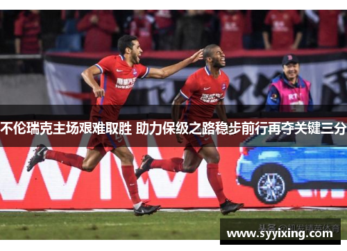 不伦瑞克主场艰难取胜 助力保级之路稳步前行再夺关键三分