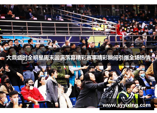 大鼎盛时全明星周末圆满落幕精彩赛事精彩瞬间引爆全场热情