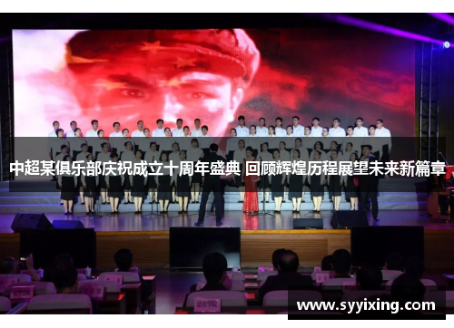 中超某俱乐部庆祝成立十周年盛典 回顾辉煌历程展望未来新篇章